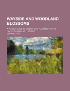 Wayside and Woodland Blossoms: A Pocket Guide to British Wild-Flowers for the Country Rambler