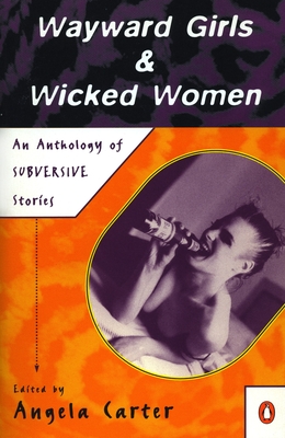 Wayward Girls & Wicked Women: An Anthology of Stories - Various, and Carter, Angela (Editor)