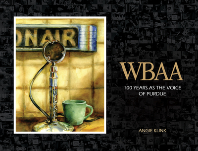 Wbaa: 100 Years as the Voice of Purdue - Klink, Angie, and Norberg, John (Foreword by)