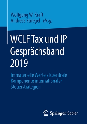 Wclf Tax Und IP Gespr?chsband 2019: Immaterielle Werte ALS Zentrale Komponente Internationaler Steuerstrategien - Kraft, Wolfgang W (Editor), and Striegel, Andreas (Editor)