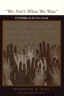 We Ain't What We Was: Civil Rights in the New South - Wirt, Frederick M