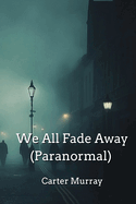 We All Fade Away (Paranormal)