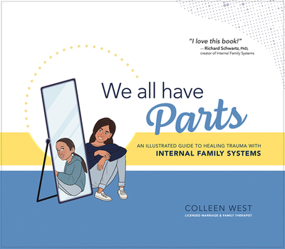 We All Have Parts: An Illustrated Guide to Healing Trauma with Internal Family Systems - West, Colleen