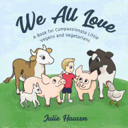 We All Love: A Book for Compassionate Little Vegans and Vegetarians