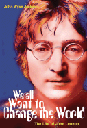 We All Want to Change the World: The Life of John Lennon