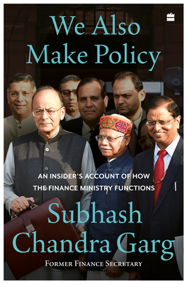 We Also Make Policy: An Insider's Account of How the Finance Ministry Functions - Garg, Subhash Chandra