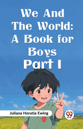 We And The World: A Book For Boys Part I