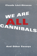 We Are All Cannibals: And Other Essays