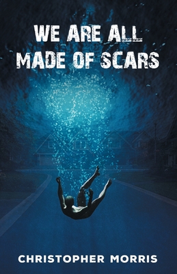 We Are All Made of Scars - Morris, Christopher