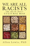 We Are All Racists: The Truth about Cultural Bias: The Truth about Cultural Bias
