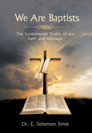 We Are Baptists: The Fundamental Truths of Our Faith and Message