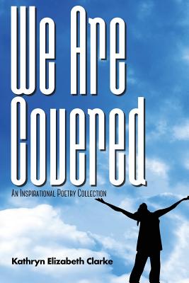 We Are Covered: An Inspirational Poetry Collection - Clarke, Kathryn Elizabeth