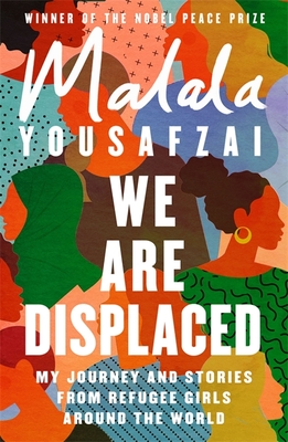 We Are Displaced: My Journey and Stories from Refugee Girls Around the World - From Nobel Peace Prize Winner Malala Yousafzai - Yousafzai, Malala