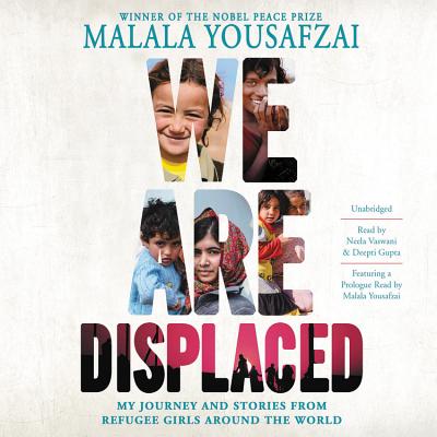 We Are Displaced: My Journey and Stories from Refugee Girls Around the World - Yousafzai, Malala (Read by), and Vaswani, Neela (Read by)