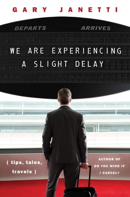 We Are Experiencing a Slight Delay: (Tips, Tales, Travels) - Janetti, Gary