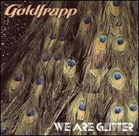 We Are Glitter - Goldfrapp