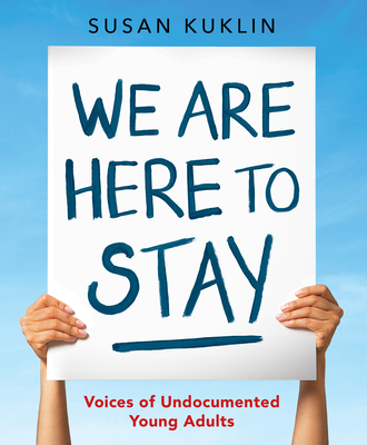 We Are Here to Stay: Voices of Undocumented Young Adults - 