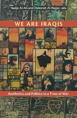 We Are Iraqis: Aesthetics and Politics in a Time of War - Al-Ali, Nadje (Editor), and Al-Najjar, Deborah (Editor)