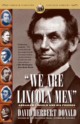 We Are Lincoln Men: Abraham Lincoln and His Friends - Donald, David Herbert