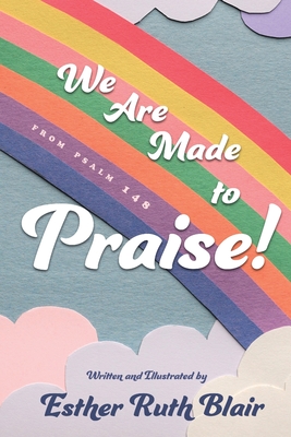 We Are Made to Praise!: From Psalm 148 - Blair, Esther Ruth