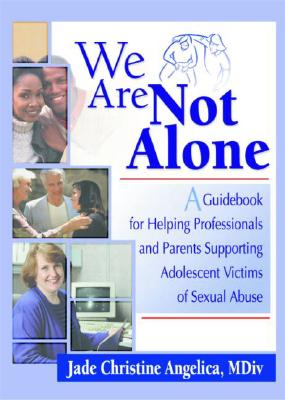 We Are Not Alone: A Guidebook for Helping Professionals and Parents Supporting Adolescent Victims of Sexual Abuse - Angelica, Jade Christine, MDiv