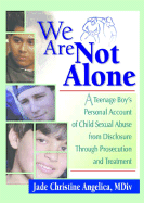 We Are Not Alone: A Teenage Boy's Personal Account of Child Sexual Abuse from Disclosure Through Prosecution and Treat