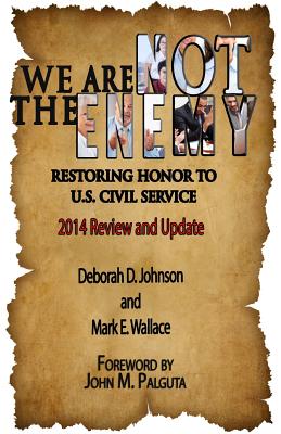 We Are Not the Enemy: Restoring Honor to U.S. Civil Service: 2014 Review and Update - Wallace, Mark E, and Palguta, John M (Foreword by), and Ammah-Tagoe, Naa (Editor)