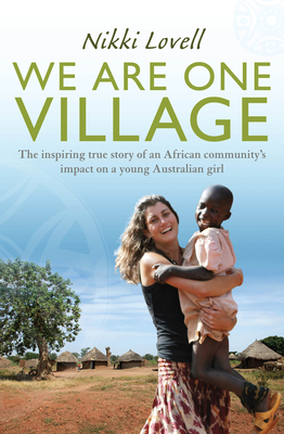 We Are One Village: The inspiring true story of an African community's impact on a young Australian girl - Lovell, Nikki