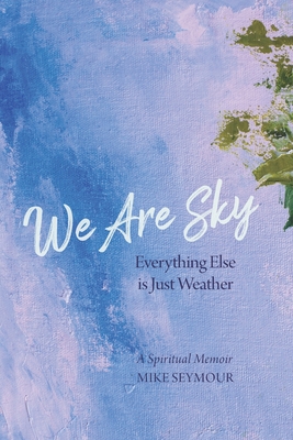 We Are Sky: Everything Else is Just Weather - Seymour, Mike