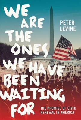 We Are the Ones We Have Been Waiting for: The Promise of Civic Renewal in America - Levine, Peter, MD