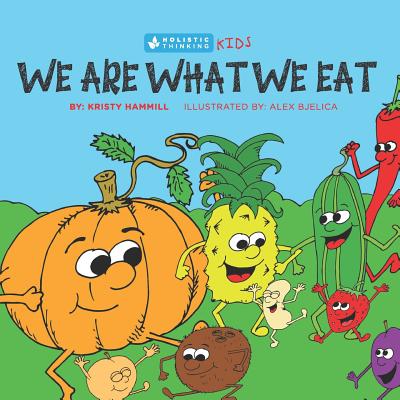 We Are What We Eat: Holistic Thinking Kids - Hammill, Kristy
