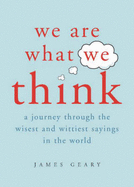 We are What We Think: A Journey Through the Wisest and Wittiest Sayings in the World - Geary, James