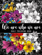 We are who we are: Adult Coloring Book