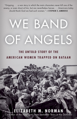 We Band of Angels: The Untold Story of the American Women Trapped on Bataan - Norman, Elizabeth
