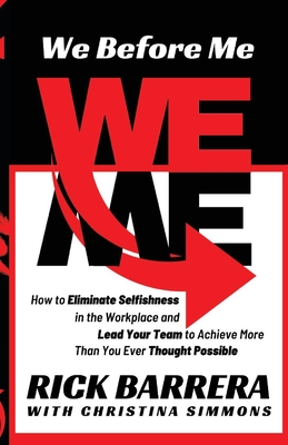 We Before Me: How to Eliminate Selfishness in the Workplace and Lead Your Team to Achieve - Barrera, Rick, and Simmons, Christina (Editor)