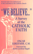 We Believe ...: A Survey of the Catholic Faith