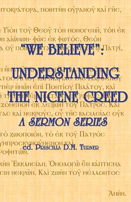 "We Believe": Understanding the Nicene Creed - Turner, Priscilla D M, and Przywala, Karl A, and Turner, Christopher J G
