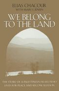 We Belong to the Land: The Story of a Palestinian Israeli Who Lives for Peace and Reconciliation