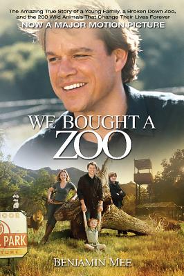 We Bought a Zoo (Media tie-in): The Amazing True Story of a Young Family, a Broken Down Zoo, and the 200 Wild Animals that Changed Their Lives Forever - Mee, Benjamin