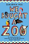 We Bought A Zoo: The Amazing True Story of a Broken-down Zoo, and the 200 Animals That Changed a Family Forever