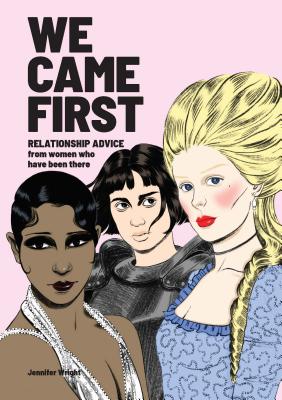 We Came First: Relationship Advice from Women Who Have Been There (Humor Dating Book, Women in History Book) - Wright, Jennifer