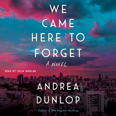 We Came Here to Forget - Dunlop, Andrea, and Whelan, Julia (Read by)