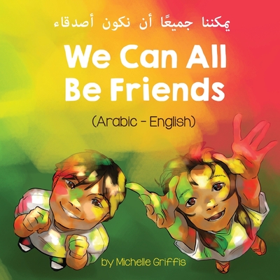 We Can All Be Friends (Arabic-English) &#1610;&#1605;&#1603;&#1606;&#1606;&#1575; &#1580;&#1605;&#1610;&#1593;&#1611;&#1575; &#1571;&#1606; &#1606;&#1603;&#1608;&#1606; &#1571;&#1589;&#1583;&#1602;&#1575;&#1569; - Griffis, Michelle, and Adel, Mahi (Translated by)