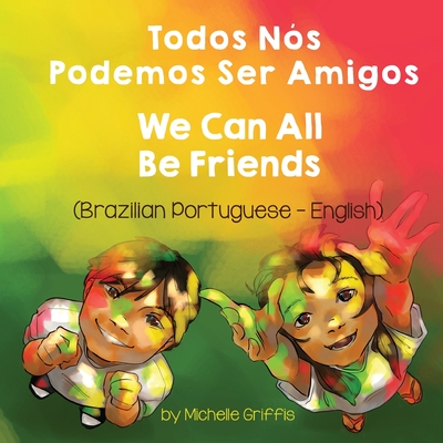 We Can All Be Friends (Brazilian Portuguese-English): Todos N?s Podemos Ser Amigos - Griffis, Michelle, and Dornelles, Claudia (Translated by)