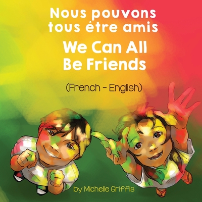 We Can All Be Friends (French-English) Nous pouvons tous tre amis - Griffis, Michelle, and Rocamora, Marine (Translated by)