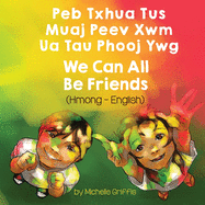 We Can All Be Friends (Hmong-English): Peb Txhua Tus Muaj Peev Xwm Ua Tau Phooj Ywg
