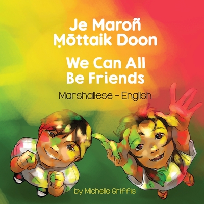 We Can All Be Friends (Marshallese-English): Je Maro   ttaik Doon - Griffis, Michelle, and Horton, Cherith (Translated by)