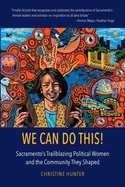We Can Do This!: Sacramento's Trailblazing Political Women and the Community They Shaped