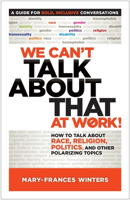 We Can't Talk about That at Work!: How to Talk about Race, Religion, Politics, and Other Polarizing Topics - Winters, Mary-Frances