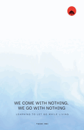 We come with Nothing, We Go with Nothing